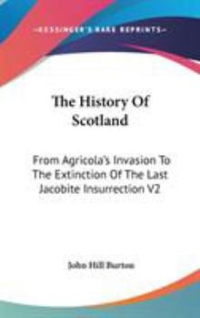 Hardcover The History Of Scotland: From Agricola's Invasion To The Extinction Of The Last Jacobite Insurrection V2 Book