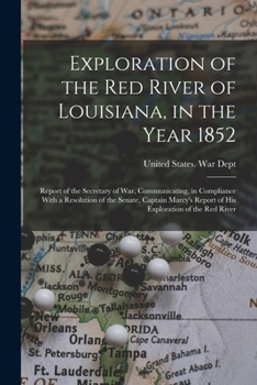 Exploration of the Red River of Louisiana in the Year 1852, by Randolph B. Marcy; Assisted by George B. McClellan. with Reports on the Natural History