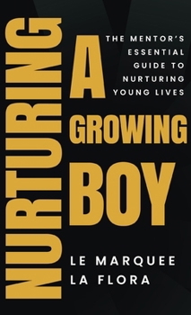 Hardcover Nurturing A Growing Boy: The Mentor's Essential Guide To Nurturing Young Lives Book