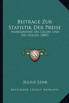 Paperback Beitrage Zur Statistik Der Preise: Insbesondere Des Geldes Und Des Holzes (1885) [German] Book