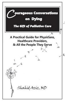 Paperback Courageous Conversations on Dying - The Gift of Palliative Care: A Practical Guide for Physicians, Healthcare Providers, & All the People They Serve Book