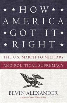 Hardcover How America Got It Right: The U.S. March to Military and Political Supremacy Book