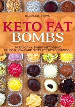 Keto Fat Bombs: 70 Savory & Sweet Ketogenic, Paleo & Low Carb Diets Recipes Cookbook: Healthy Keto Fat Bomb Recipes to Lose Weight by Eating Low-Carb Keto Fat Bombs Snacks