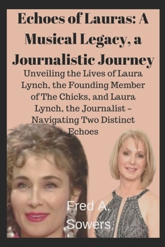 Paperback Echoes of Lauras: A Musical Legacy, a Journalistic Journey: Unveiling the Lives of Laura Lynch, the Founding Member of The Chicks, and L Book