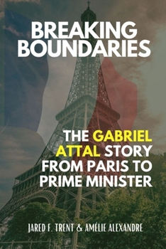 Paperback Breaking Boundaries: The Gabriel Attal Story, From Paris to Prime Minister Book