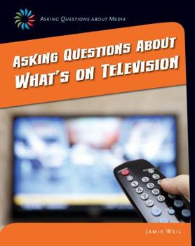 Asking Questions about What's on Television (21st Century Skills Library: Asking Questions about Media) - Book  of the Asking Questions About Media