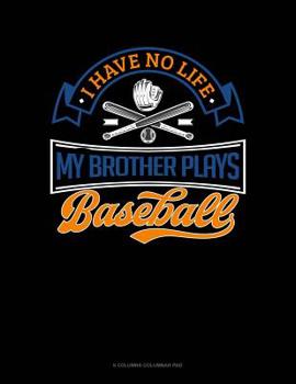 Paperback I Have No Life My Brother Plays Baseball: 6 Columns Columnar Pad Book