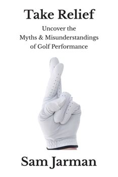 Paperback Take Relief: Uncover the Myths & Misunderstandings of Golf Performance Book