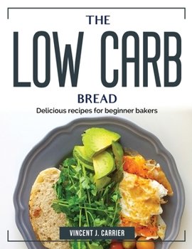 Paperback The Low Carb Bread: Delicious recipes for beginner bakers Book