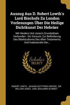 Paperback Auszug Aus D. Robert Lowth's Lord Bischofs Zu London Vorlesungen Über Die Heilige Dichtkunst Der Hebräer: Mit Herders Und Jones's Grundsätzen Verbunde [German] Book