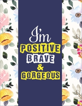 I Am Positive, Brave & Gorgeous: Adorable, Inspirational And Empowering Coloring Book For Girls - A Gag Gift Ideas For Positive, Brave & Gorgeous Girl