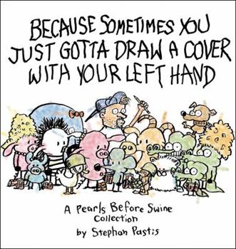 Because Sometimes You Just Gotta Draw a Cover with Your Left Hand: A Pearls Before Swine Collection - Book #12 of the Pearls Before Swine