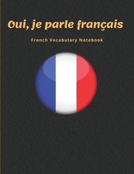 French Vocabulary Notebook: Learning the Language with Cornell Notebooks - Foreign Language Study Journal - Lined Practice Workbook for Student, Travelers, School with Alphabet, Glossary, Tips, Quotes