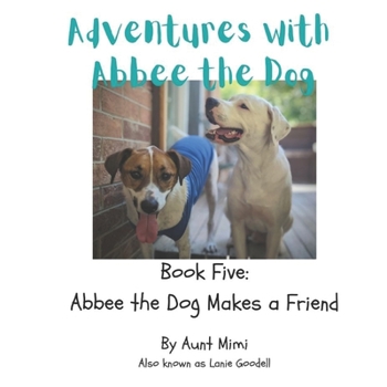 Paperback Adventures with Abbee the Dog: Abbee the Dog Makes a Friend Book