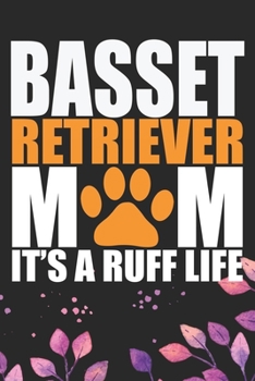 Basset Retriever Mom It's A Ruff Life: Cool Basset Retriever Dog Mum Journal Notebook - Basset Retriever Puppy Lover Gifts – Funny Basset Retriever ... Retriever Owner Gifts. 6 x 9 in 120 pages
