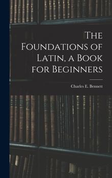 Hardcover The Foundations of Latin, a Book for Beginners Book