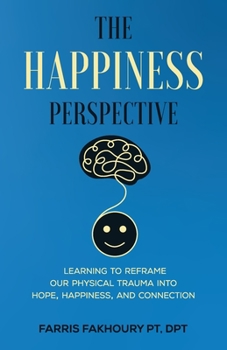 Paperback The Happiness Perspective: Learning to Reframe Our Physical Trauma into Hope, Happiness and Connection Book