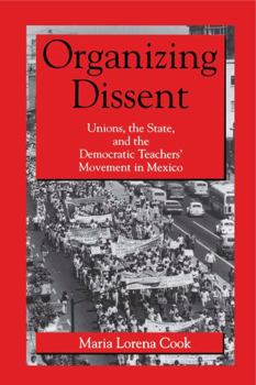 Paperback Organizing Dissent: Unions, the State, and the Democratic Teachers’ Movement in Mexico Book