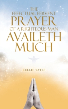Paperback The Effectual Fervent Prayer of a Righteous Man Availeth Much Book