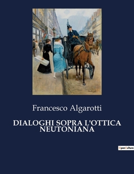 Dialoghi Sopra l'Ottica Neutoniana: Esplorazioni nell'ottica di Newton (Italian Edition)