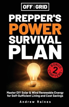 Off the Grid Preppers Power Survival Plan: Master DIY Solar & Wind Renewable Energy for Self-Sufficient Living and Cost Savings