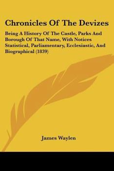 Paperback Chronicles Of The Devizes: Being A History Of The Castle, Parks And Borough Of That Name, With Notices Statistical, Parliamentary, Ecclesiastic, Book