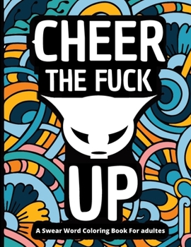 Paperback Cheer The FUCK UP: A Swear Word Coloring Book for Adults: A fanny Swearing coloring pages for mens, women - (Gag Gifts, Funny Journals an [French] Book