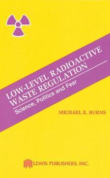 Hardcover Low-Level Radioactive Waste Regulation-Science, Politics and Fear Book