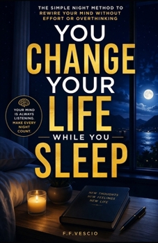 Paperback You Change Your Life While You Sleep: The Simple Night Method to Rewire Your Mind Without Effort or Overthinking Book