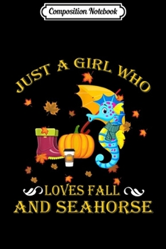 Composition Notebook: Just A Girl Who Loves Fall Seahorse Funny Thanksgiving Gift Journal/Notebook Blank Lined Ruled 6x9 100 Pages