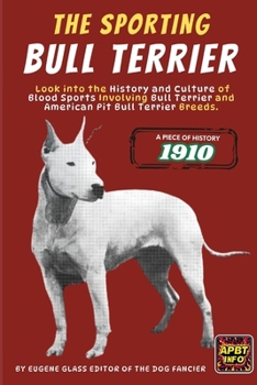 The Sporting Bull Terrier (1910): Look into the History and Culture of Blood Sports Involving Bull Terrier and American Pit Bull Terrier Breeds.