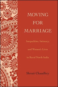 Moving for Marriage: Inequalities, Intimacy, and Women's Lives in Rural North India - Book  of the SUNY Series: Genders in the Global South