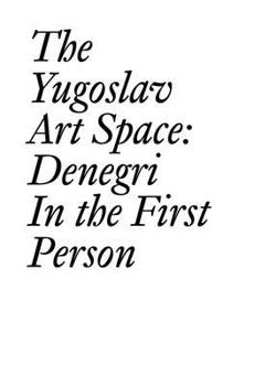Paperback The Yugoslav Art Space: Denegri in the First Person Book