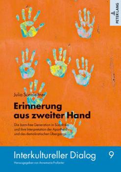 Erinnerung Aus Zweiter Hand: Die Born-Free Generation in Suedafrika Und Ihre Interpretation Der Apartheid Und Des Demokratischen Uebergangs