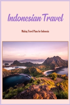 Indonesian Travel: Making Travel Plans for Indonesia: Indonesia Travel Planning