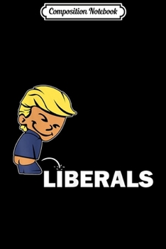 Composition Notebook: Trump Pees On Liberals Trump 2020 Funny Trump Supporter  Journal/Notebook Blank Lined Ruled 6x9 100 Pages
