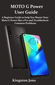 MOTO G Power User  Guide: A Beginner Guide to help You Master Your Moto G  Power like a Pro and Troubleshoot Common  Problems