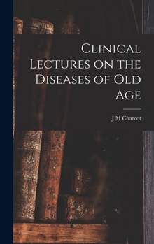 Hardcover Clinical Lectures on the Diseases of Old Age Book