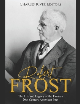 Robert Frost: The Life and Legacy of the Famous 20th Century American Poet