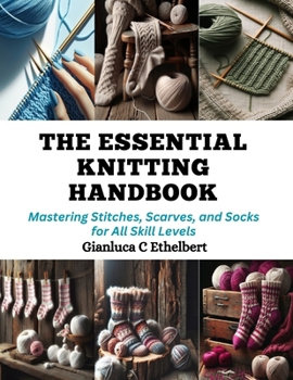 Paperback The Essential Knitting Handbook: Mastering Stitches, Scarves, and Socks for All Skill Levels Book