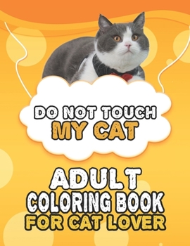 Paperback Do Not Touch My Cat Adult Coloring Book For Cat Lover: A Fun Easy, Relaxing, Stress Relieving Beautiful Cats Large Print Adult Coloring Book Of Kitten Book