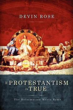 Paperback If Protestantism Is True: The Reformation Meets Rome Book