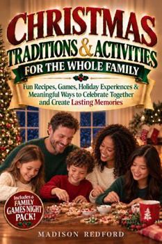 Christmas Traditions & Activities For The Whole Family: Fun Recipes, Games, Holiday Experiences & Meaningful Ways to Celebrate Together and Create Lasting Memories (Celebrate The Traditions We Make)