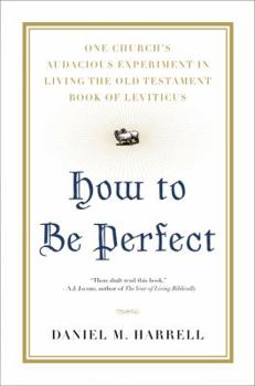 Hardcover How to Be Perfect: One Church's Audacious Experiment in Living the Old Testament Book of Leviticus Book