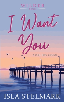 I Want You: A Small Town Romance (Wilder Series)