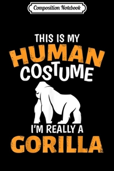 Composition Notebook: This is My Human Costume I'm Really A Gorilla Halloween  Journal/Notebook Blank Lined Ruled 6x9 100 Pages