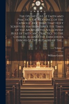 Paperback The Divine Rule of Faith and Practice, or, A Defence of the Catholic Doctrine That Holy Scripture Has Been, Since the Times of the Apostles, the Sole Book