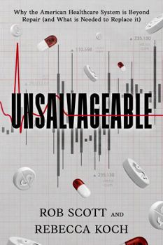 Paperback UNSALVAGEABLE: Why the American Healthcare System is Beyond Repair (and What is Needed to Replace It) Book