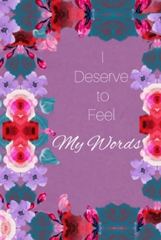 Paperback I Deserve to Feel...: 100 page lined journal cover with transparent floral print interior,6x9 notebook Book