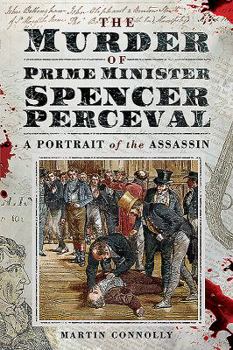 Paperback The Murder of Prime Minister Spencer Perceval: A Portrait of the Assassin Book